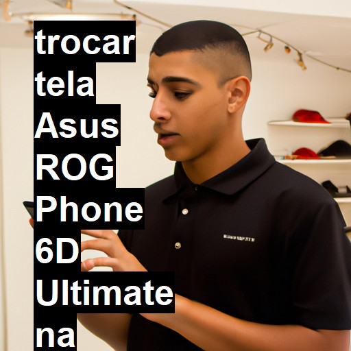 TROCAR TELA ASUS ROG PHONE 6D ULTIMATE | Veja o preço