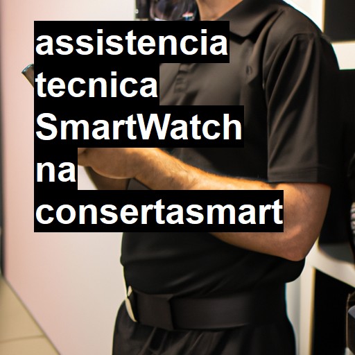 Assistência Técnica Smartwatch - ORÇAMENTO AGORA