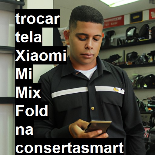 TROCAR TELA XIAOMI MI MIX FOLD | Veja o preço