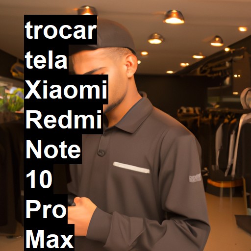 TROCAR TELA XIAOMI REDMI NOTE 10 PRO MAX | Veja o preço