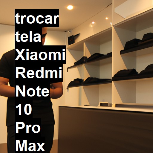 TROCAR TELA XIAOMI REDMI NOTE 10 PRO MAX | Veja o preço