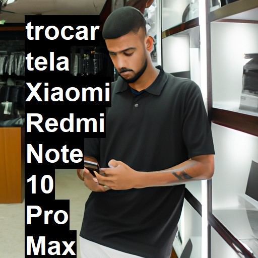 TROCAR TELA XIAOMI REDMI NOTE 10 PRO MAX | Veja o preço