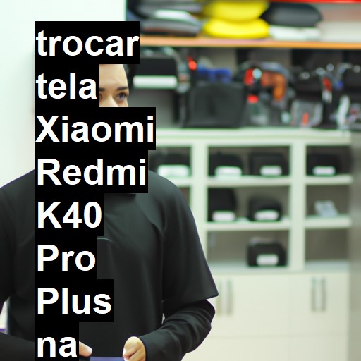 TROCAR TELA XIAOMI REDMI K40 PRO PLUS | Veja o preço