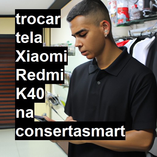 TROCAR TELA XIAOMI REDMI K40 | Veja o preço