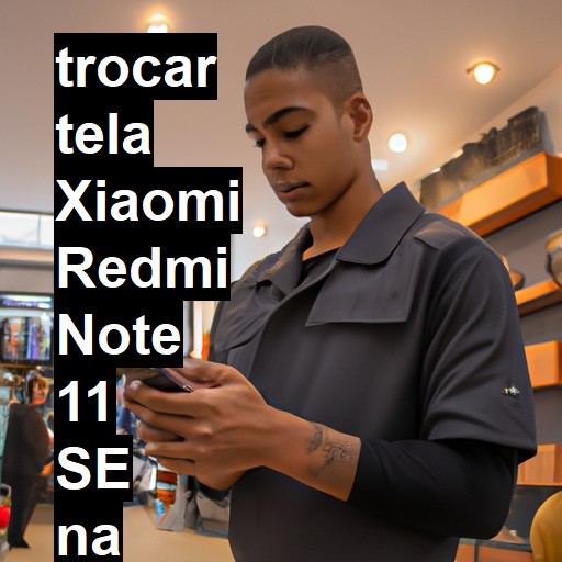 TROCAR TELA XIAOMI REDMI NOTE 11 SE | Veja o preço