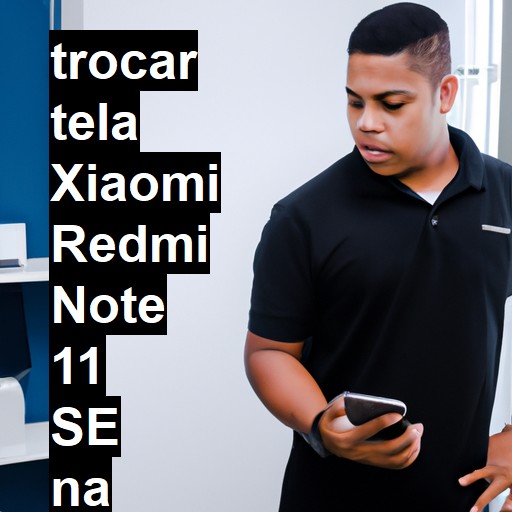 TROCAR TELA XIAOMI REDMI NOTE 11 SE | Veja o preço