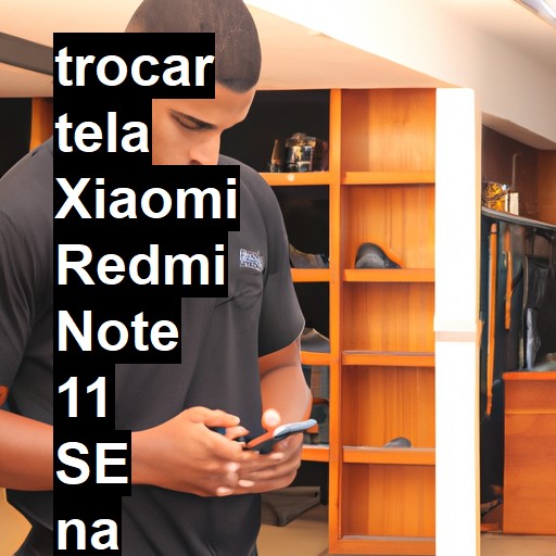 TROCAR TELA XIAOMI REDMI NOTE 11 SE | Veja o preço