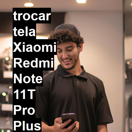 TROCAR TELA XIAOMI REDMI NOTE 11T PRO PLUS | Veja o preço