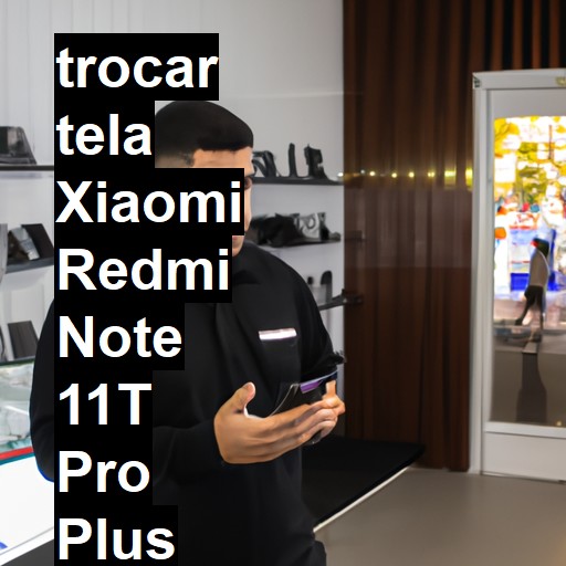 TROCAR TELA XIAOMI REDMI NOTE 11T PRO PLUS | Veja o preço