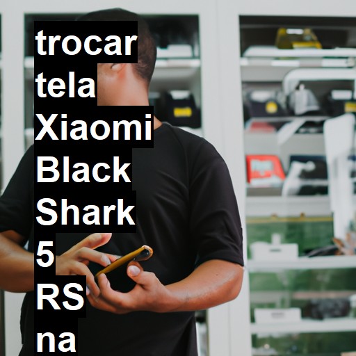 TROCAR TELA XIAOMI BLACK SHARK 5 RS | Veja o preço