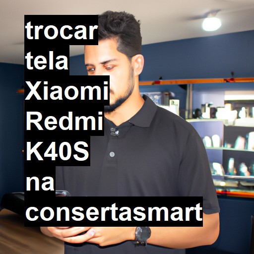 TROCAR TELA XIAOMI REDMI K40S | Veja o preço