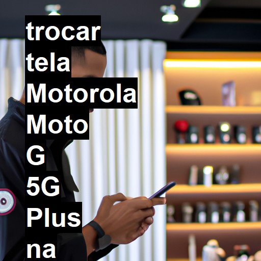 TROCAR TELA MOTOROLA MOTO G 5G PLUS | Veja o preço