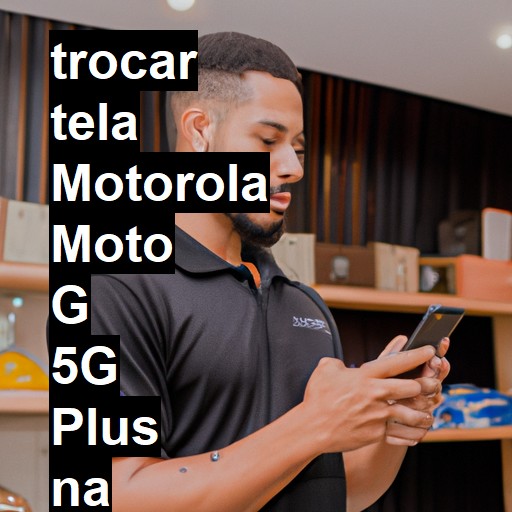 TROCAR TELA MOTOROLA MOTO G 5G PLUS | Veja o preço