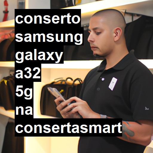 Conserto em Samsung Galaxy A32 5G | Veja o preço