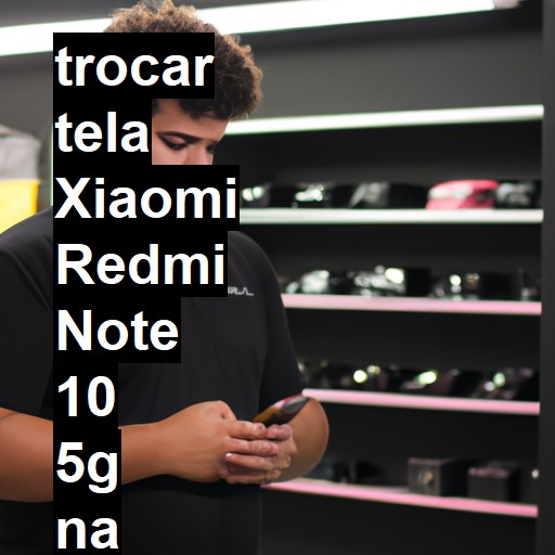 TROCAR TELA XIAOMI REDMI NOTE 10 5G | Veja o preço