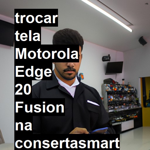 TROCAR TELA MOTOROLA EDGE 20 FUSION | Veja o preço