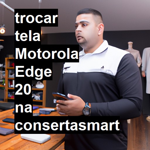 TROCAR TELA MOTOROLA EDGE 20 | Veja o preço