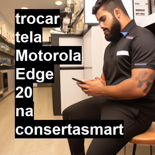 TROCAR TELA MOTOROLA EDGE 20 | Veja o preço