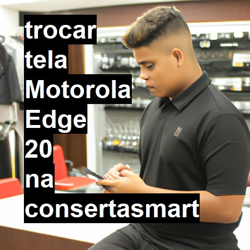 TROCAR TELA MOTOROLA EDGE 20 | Veja o preço