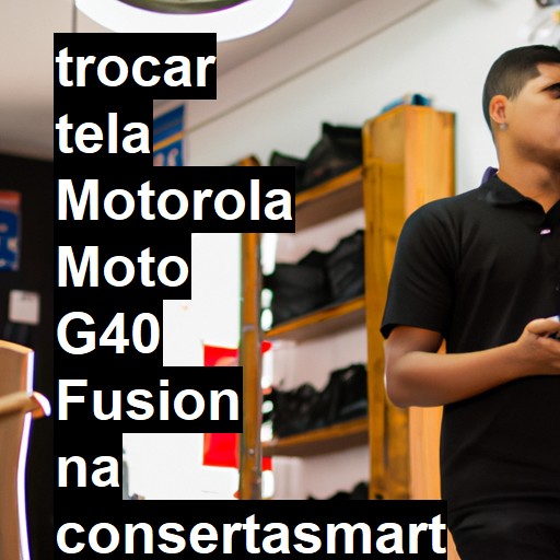 TROCAR TELA MOTOROLA MOTO G40 FUSION | Veja o preço