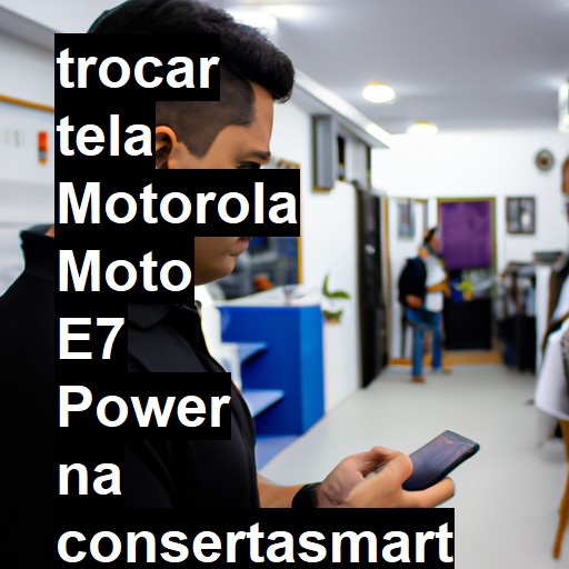 TROCAR TELA MOTOROLA MOTO E7 POWER | Veja o preço