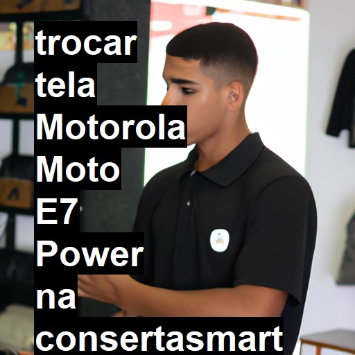 TROCAR TELA MOTOROLA MOTO E7 POWER | Veja o preço