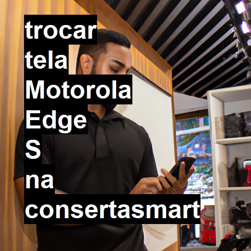 TROCAR TELA MOTOROLA EDGE S | Veja o preço