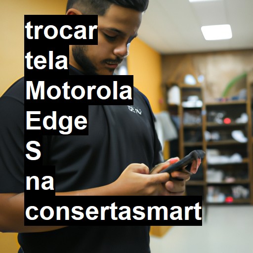 TROCAR TELA MOTOROLA EDGE S | Veja o preço