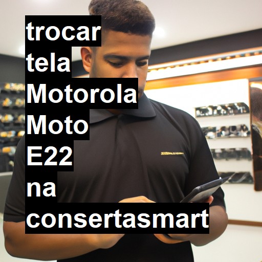 TROCAR TELA MOTOROLA MOTO E22 | Veja o preço