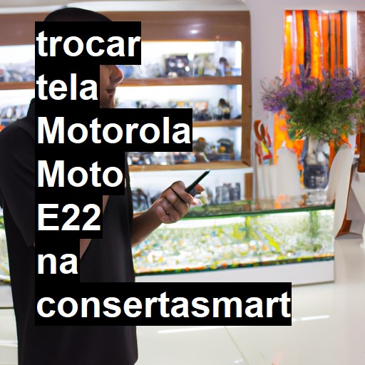 TROCAR TELA MOTOROLA MOTO E22 | Veja o preço