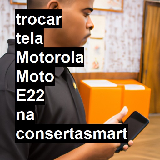 TROCAR TELA MOTOROLA MOTO E22 | Veja o preço