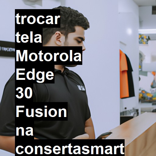 TROCAR TELA MOTOROLA EDGE 30 FUSION | Veja o preço