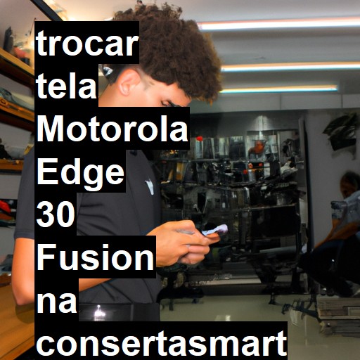 TROCAR TELA MOTOROLA EDGE 30 FUSION | Veja o preço