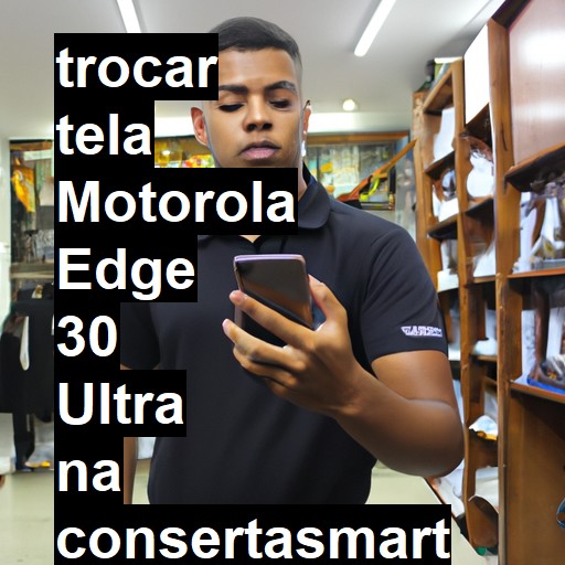 TROCAR TELA MOTOROLA EDGE 30 ULTRA | Veja o preço