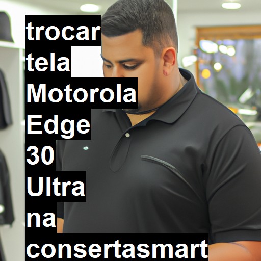 TROCAR TELA MOTOROLA EDGE 30 ULTRA | Veja o preço