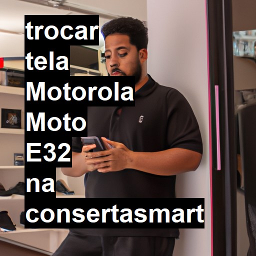 TROCAR TELA MOTOROLA MOTO E32 | Veja o preço