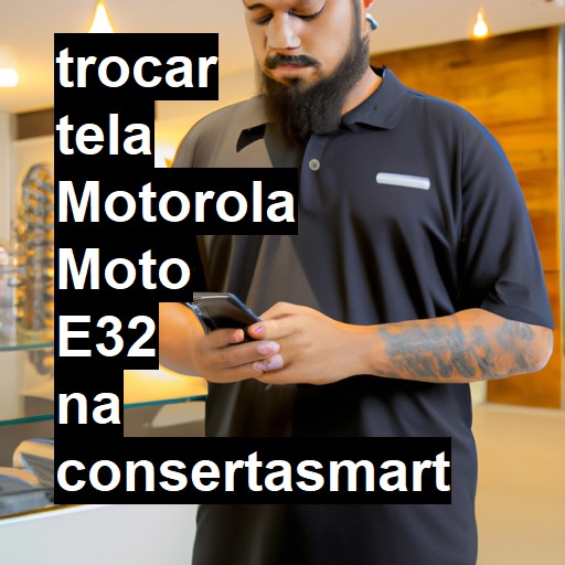 TROCAR TELA MOTOROLA MOTO E32 | Veja o preço