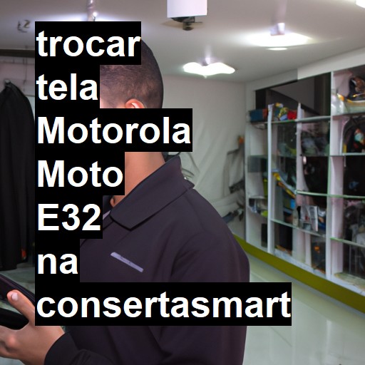 TROCAR TELA MOTOROLA MOTO E32 | Veja o preço