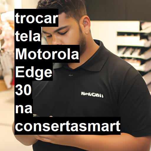 TROCAR TELA MOTOROLA EDGE 30 | Veja o preço