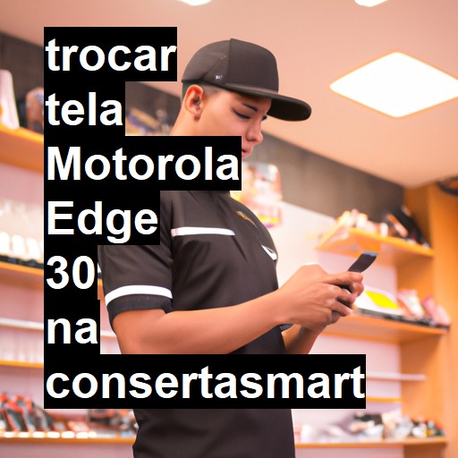 TROCAR TELA MOTOROLA EDGE 30 | Veja o preço