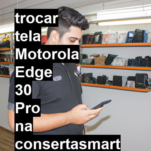 TROCAR TELA MOTOROLA EDGE 30 PRO | Veja o preço