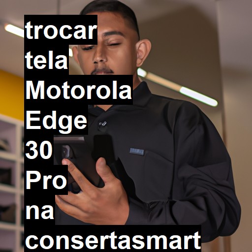 TROCAR TELA MOTOROLA EDGE 30 PRO | Veja o preço