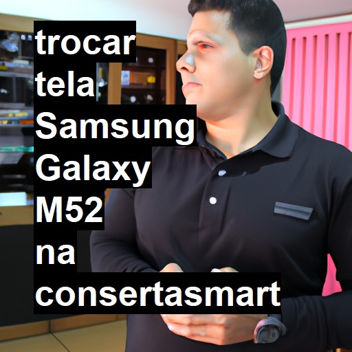 TROCAR TELA SAMSUNG GALAXY M52 | Veja o preço