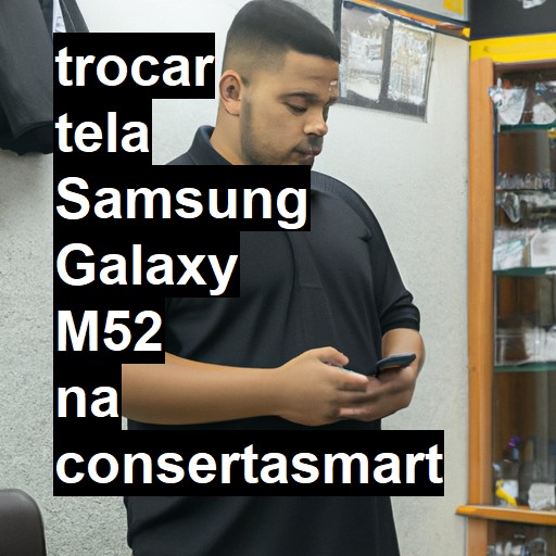 TROCAR TELA SAMSUNG GALAXY M52 | Veja o preço