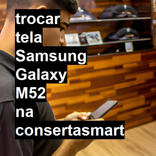 TROCAR TELA SAMSUNG GALAXY M52 | Veja o preço