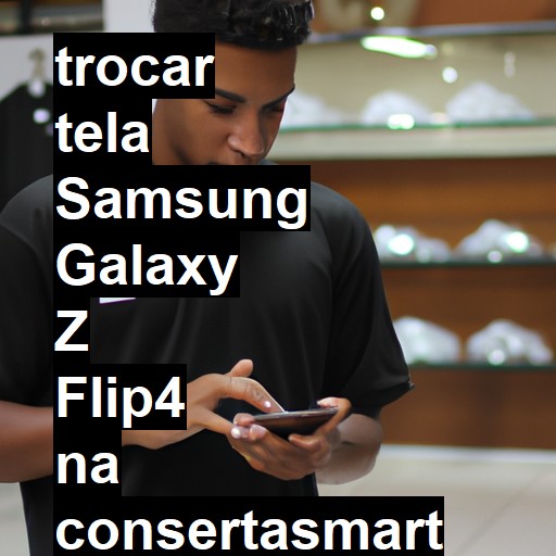 TROCAR TELA SAMSUNG GALAXY Z FLIP4 | Veja o preço