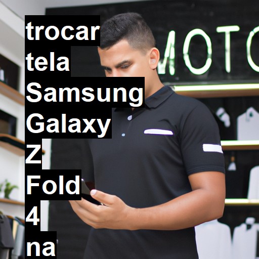 TROCAR TELA SAMSUNG GALAXY Z FOLD 4 | Veja o preço