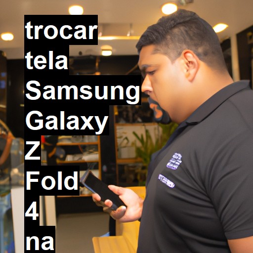 TROCAR TELA SAMSUNG GALAXY Z FOLD 4 | Veja o preço