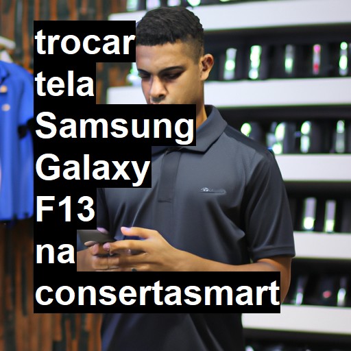 TROCAR TELA SAMSUNG GALAXY F13 | Veja o preço