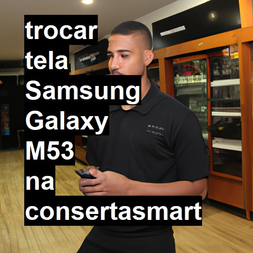 TROCAR TELA SAMSUNG GALAXY M53 | Veja o preço